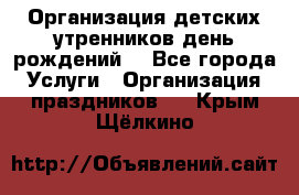 Организация детских утренников,день рождений. - Все города Услуги » Организация праздников   . Крым,Щёлкино